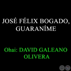 JOS FLIX BOGADO, GUARANME - Ohai: David Galeano Olivera